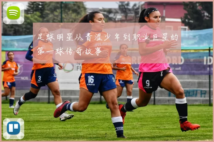 足球明星从青涩少年到职业巨星的第一球传奇故事