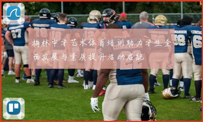 梅林中学艺术体育培训助力学生全面发展与素质提升活动启航
